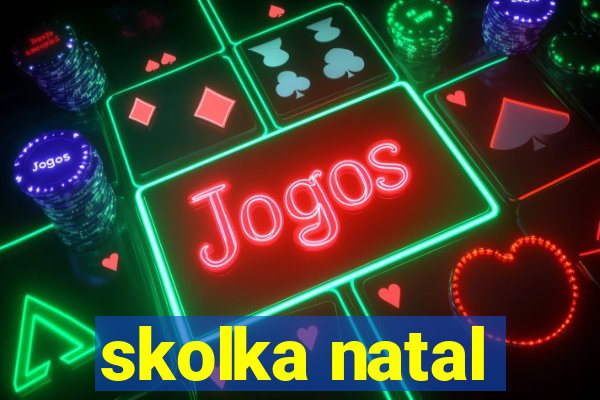 skolka natal